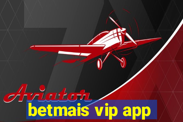 betmais vip app